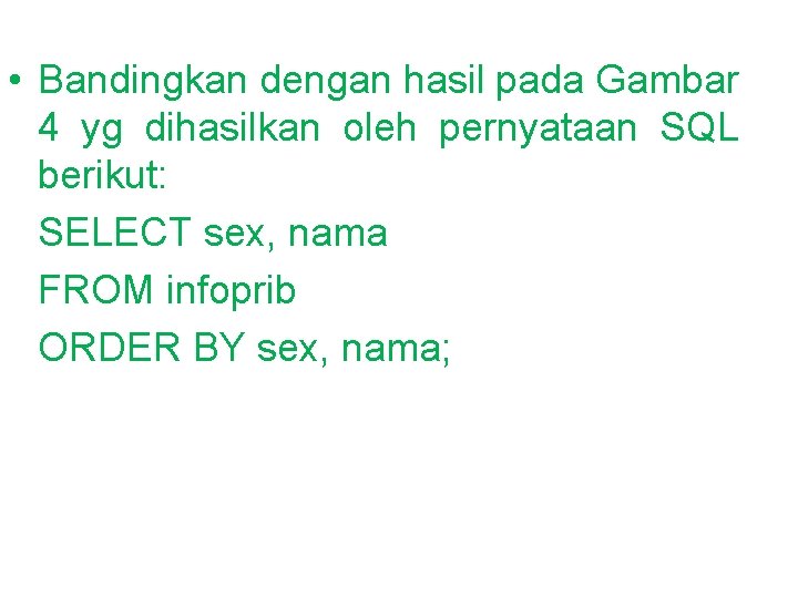  • Bandingkan dengan hasil pada Gambar 4 yg dihasilkan oleh pernyataan SQL berikut: