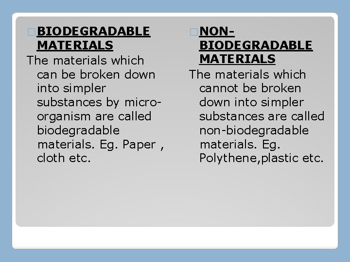 � BIODEGRADABLE MATERIALS The materials which can be broken down into simpler substances by � BIODEGRADABLE MATERIALS The materials which can be broken down into simpler substances by