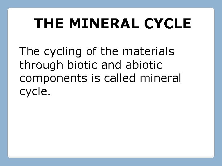 THE MINERAL CYCLE The cycling of the materials through biotic and abiotic components is