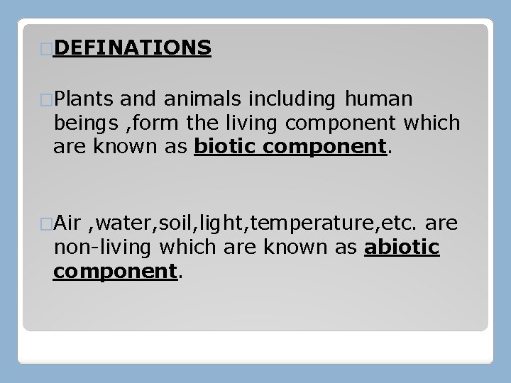 �DEFINATIONS �Plants and animals including human beings , form the living component which are �DEFINATIONS �Plants and animals including human beings , form the living component which are
