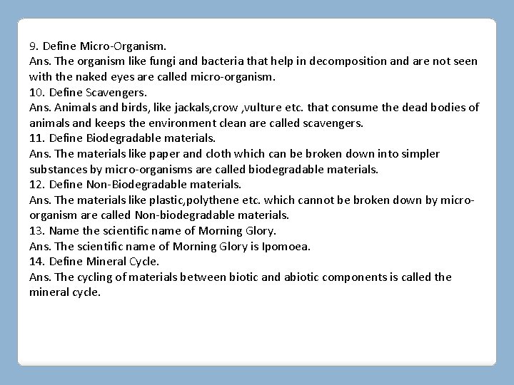 9. Define Micro-Organism. Ans. The organism like fungi and bacteria that help in decomposition