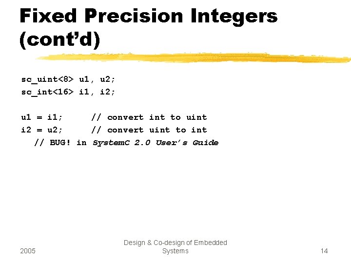 Fixed Precision Integers (cont’d) sc_uint<8> u 1, u 2; sc_int<16> i 1, i 2;