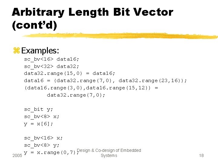 Arbitrary Length Bit Vector (cont’d) z Examples: sc_bv<16> data 16; sc_bv<32> data 32; data