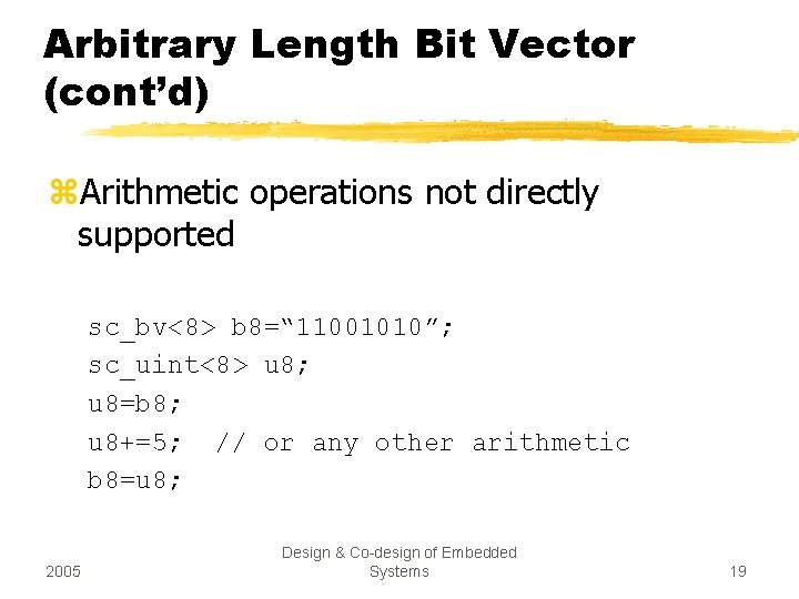 Arbitrary Length Bit Vector (cont’d) z. Arithmetic operations not directly supported sc_bv<8> b 8=“