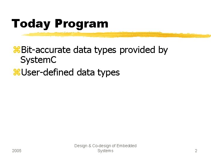 Today Program z. Bit-accurate data types provided by System. C z. User-defined data types