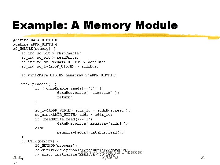 Example: A Memory Module #define DATA_WIDTH 8 #define ADDR_WIDTH 4 SC_MODULE(memory) { sc_in< sc_bit