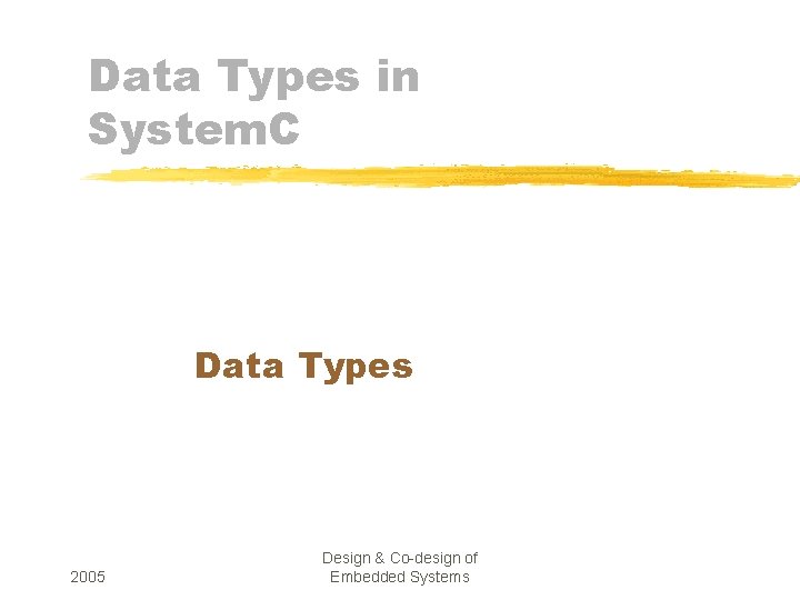Data Types in System. C Data Types 2005 Design & Co-design of Embedded Systems