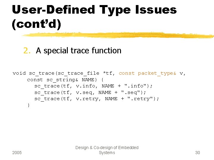 User-Defined Type Issues (cont’d) 2. A special trace function void sc_trace(sc_trace_file *tf, const packet_type&