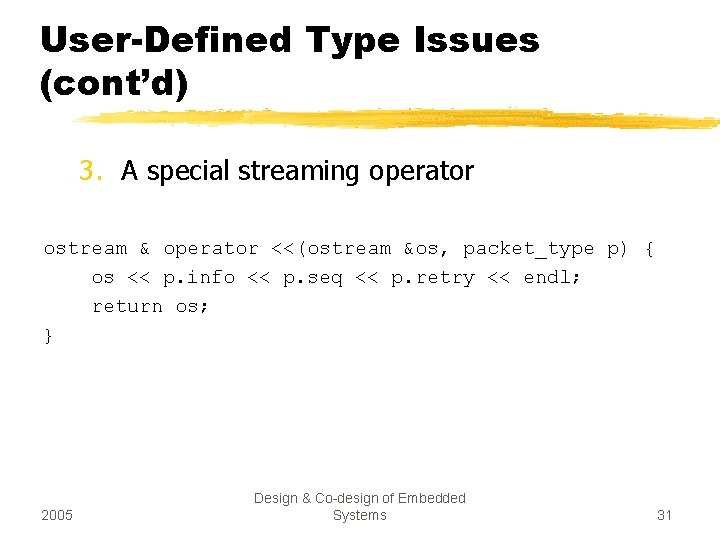 User-Defined Type Issues (cont’d) 3. A special streaming operator ostream & operator <<(ostream &os,