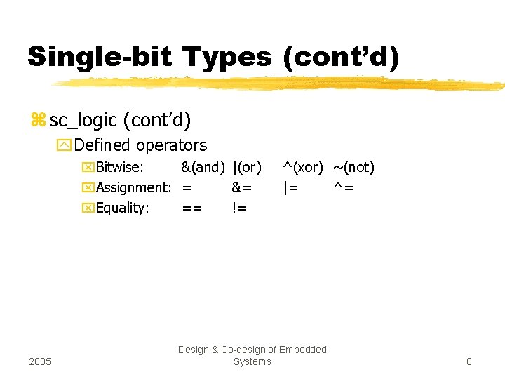 Single-bit Types (cont’d) z sc_logic (cont’d) y. Defined operators x. Bitwise: &(and) |(or) x.