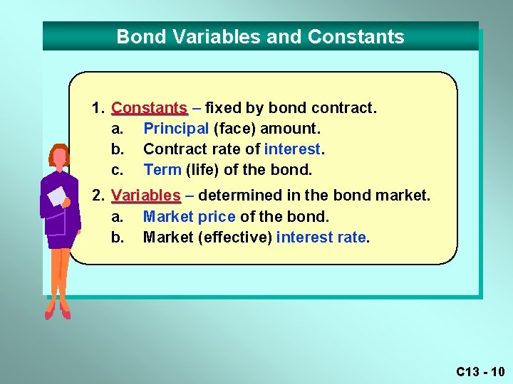Bond Variables and Constants 1. Constants – fixed by bond contract. a. Principal (face)