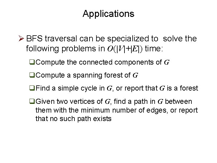 Applications Ø BFS traversal can be specialized to solve the following problems in O(|V|+|E|)