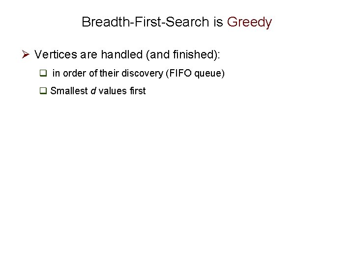 Breadth-First-Search is Greedy Ø Vertices are handled (and finished): q in order of their