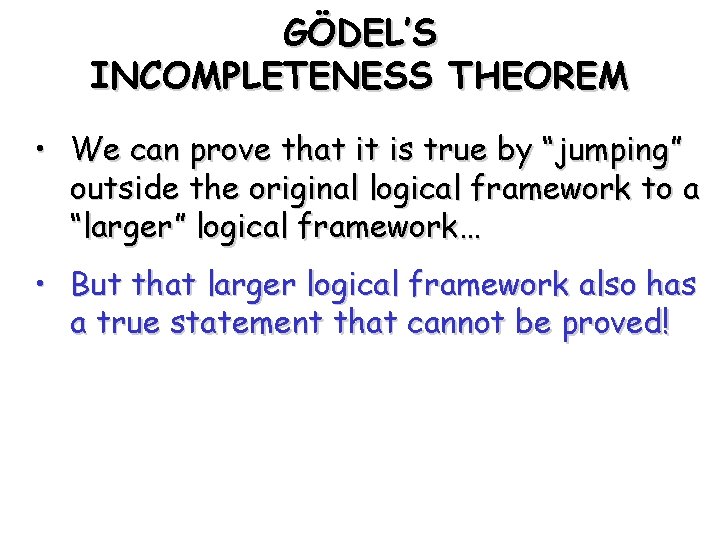 GÖDEL’S INCOMPLETENESS THEOREM • We can prove that it is true by “jumping” outside
