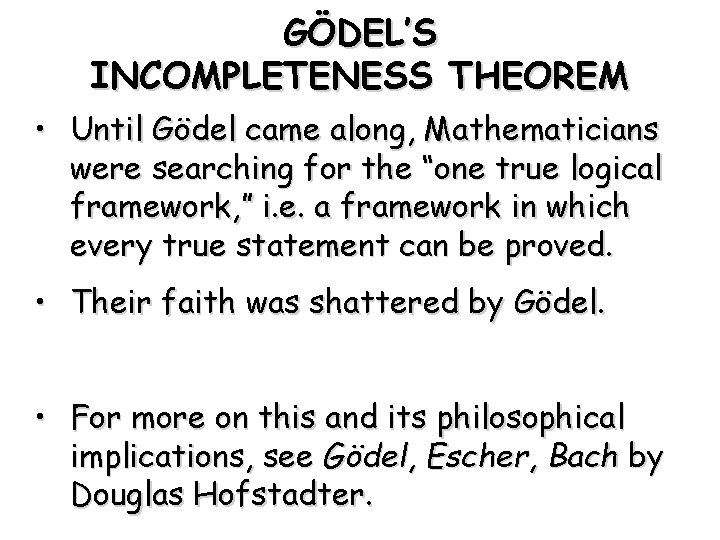 GÖDEL’S INCOMPLETENESS THEOREM • Until Gödel came along, Mathematicians were searching for the “one