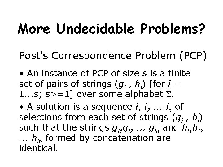 More Undecidable Problems? Post's Correspondence Problem (PCP) • An instance of PCP of size