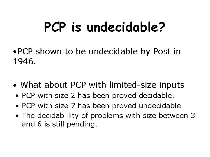 PCP is undecidable? • PCP shown to be undecidable by Post in 1946. •