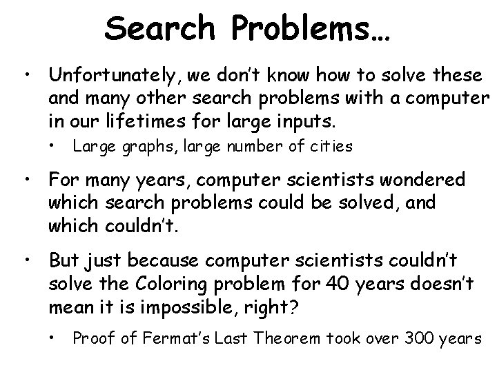 Search Problems… • Unfortunately, we don’t know how to solve these and many other