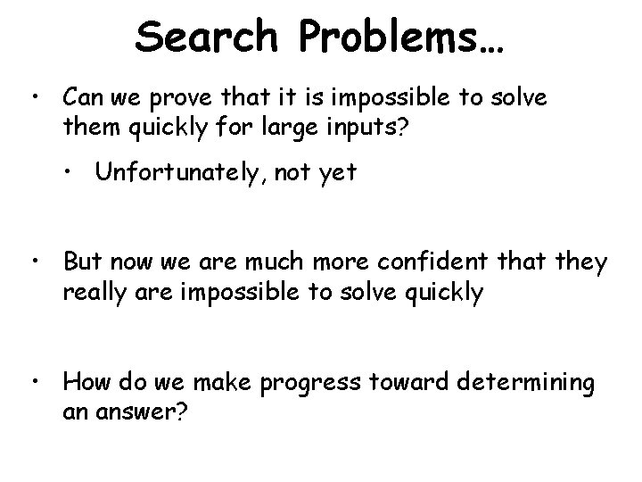 Search Problems… • Can we prove that it is impossible to solve them quickly