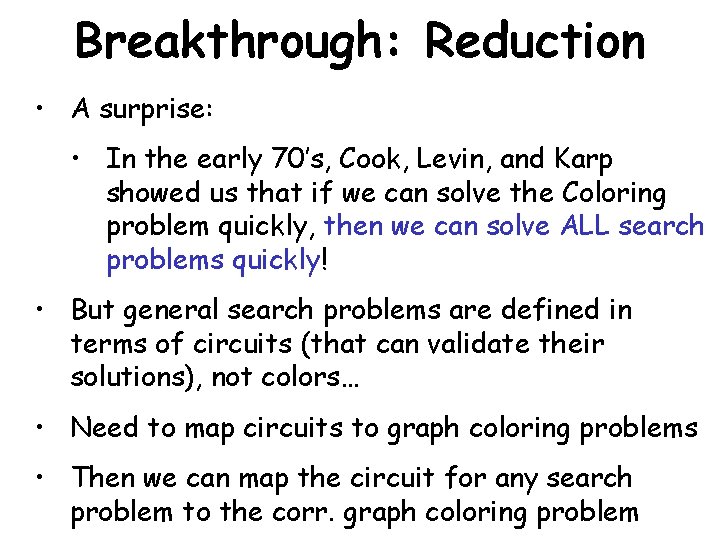 Breakthrough: Reduction • A surprise: • In the early 70’s, Cook, Levin, and Karp