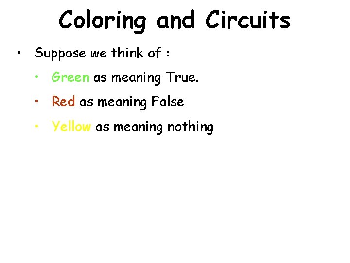 Coloring and Circuits • Suppose we think of : • Green as meaning True.