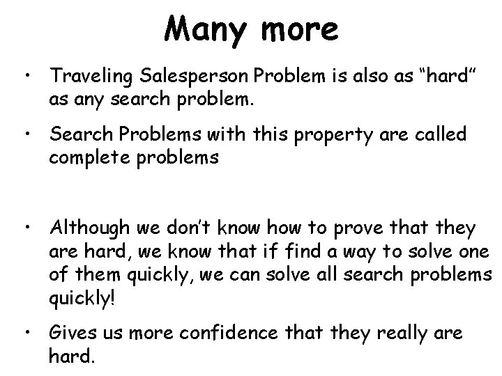 Many more • Traveling Salesperson Problem is also as “hard” as any search problem.