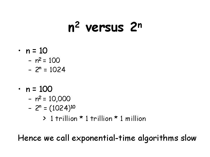 2 n versus n 2 • n = 10 – n 2 = 100