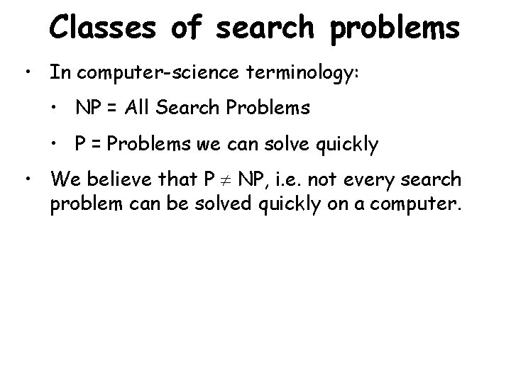 Classes of search problems • In computer-science terminology: • NP = All Search Problems