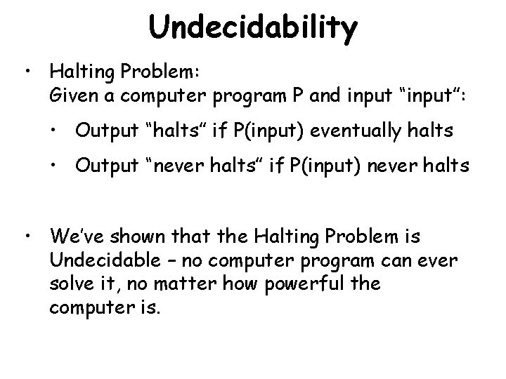 Undecidability • Halting Problem: Given a computer program P and input “input”: • Output
