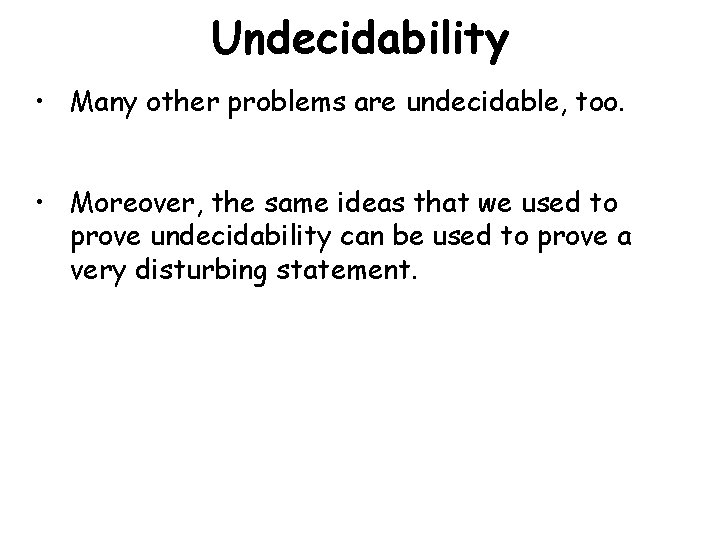 Undecidability • Many other problems are undecidable, too. • Moreover, the same ideas that