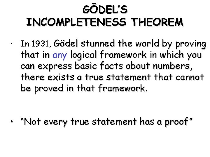 GÖDEL’S INCOMPLETENESS THEOREM • In 1931, Gödel stunned the world by proving that in
