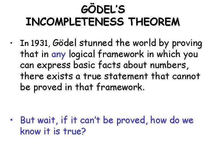 GÖDEL’S INCOMPLETENESS THEOREM • In 1931, Gödel stunned the world by proving that in