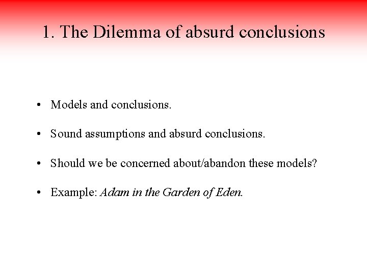 1. The Dilemma of absurd conclusions • Models and conclusions. • Sound assumptions and