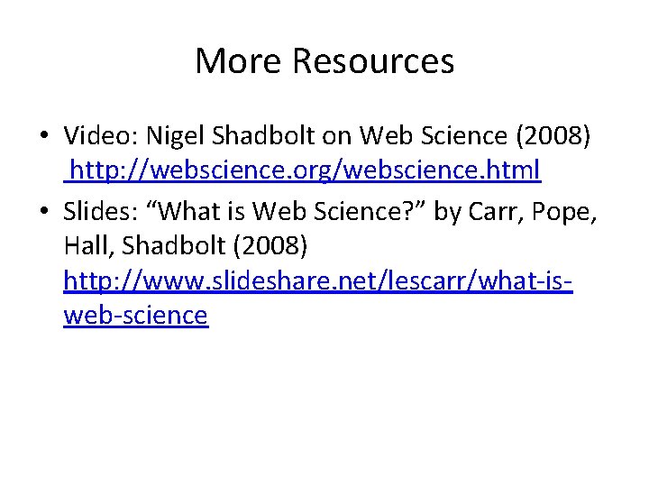 More Resources • Video: Nigel Shadbolt on Web Science (2008) http: //webscience. org/webscience. html