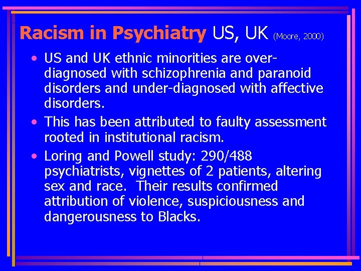 Racism in Psychiatry US, UK (Moore, 2000) • US and UK ethnic minorities are