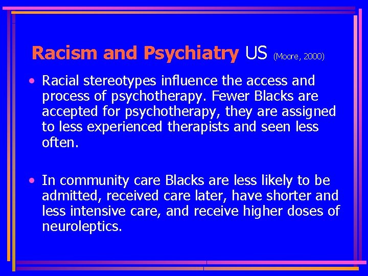 Racism and Psychiatry US (Moore, 2000) • Racial stereotypes influence the access and process