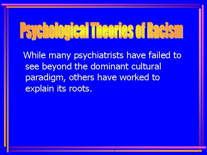While many psychiatrists have failed to see beyond the dominant cultural paradigm, others have