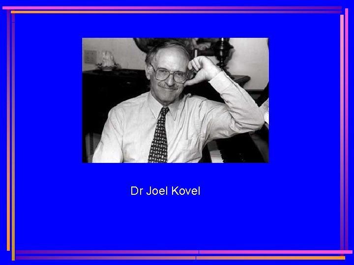 Dr Joel Kovel 