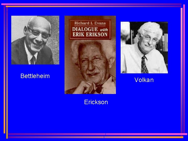 Bettleheim Volkan Erickson 