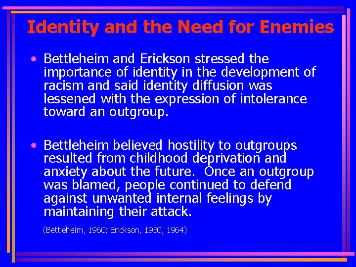 Identity and the Need for Enemies • Bettleheim and Erickson stressed the importance of