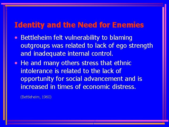Identity and the Need for Enemies • Bettleheim felt vulnerability to blaming outgroups was