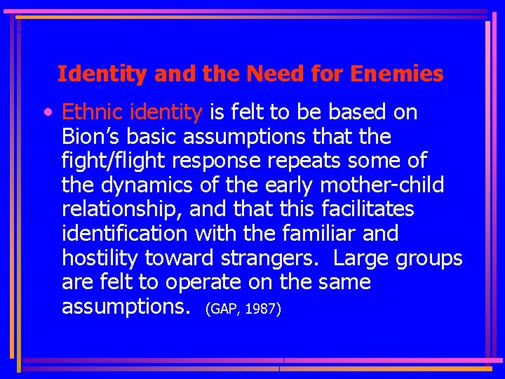 Identity and the Need for Enemies • Ethnic identity is felt to be based
