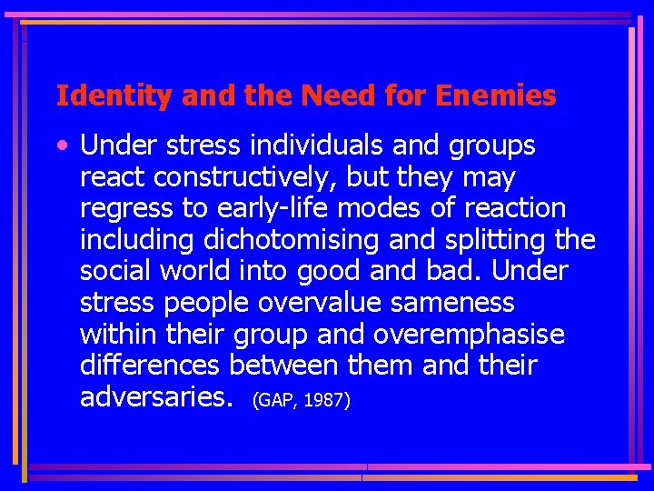 Identity and the Need for Enemies • Under stress individuals and groups react constructively,