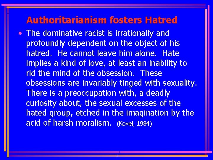 Authoritarianism fosters Hatred • The dominative racist is irrationally and profoundly dependent on the
