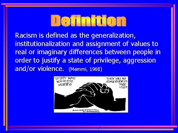 Racism is defined as the generalization, institutionalization and assignment of values to real or
