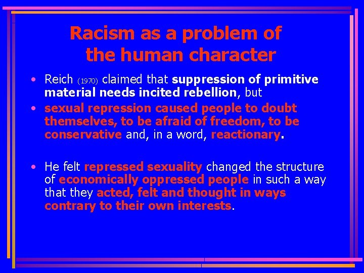 Racism as a problem of the human character • Reich (1970) claimed that suppression