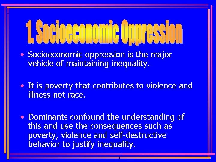  • Socioeconomic oppression is the major vehicle of maintaining inequality. • It is