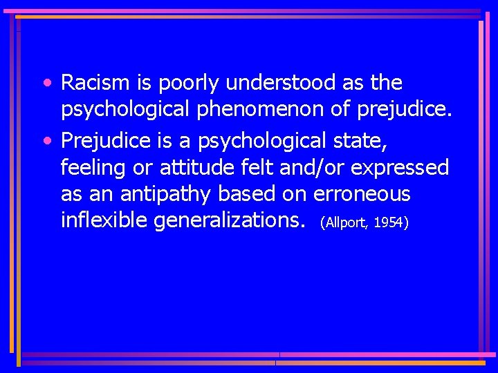  • Racism is poorly understood as the psychological phenomenon of prejudice. • Prejudice