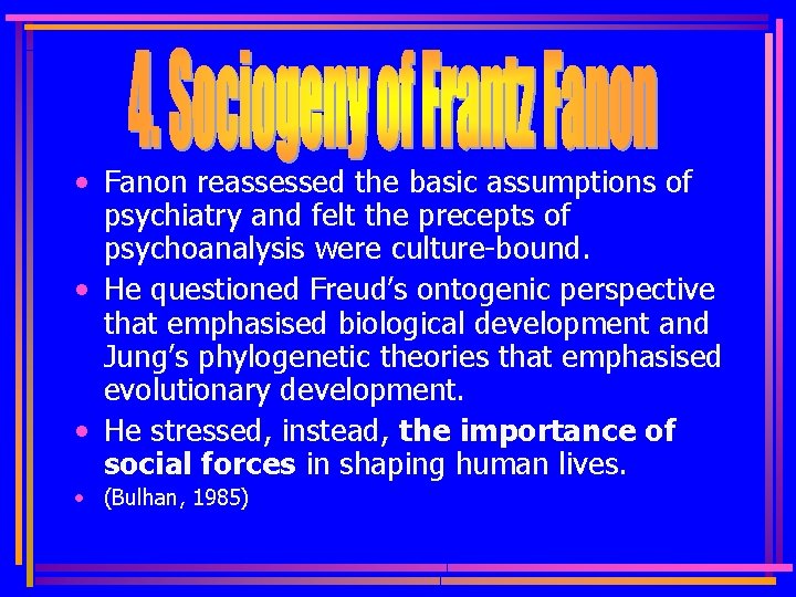  • Fanon reassessed the basic assumptions of psychiatry and felt the precepts of