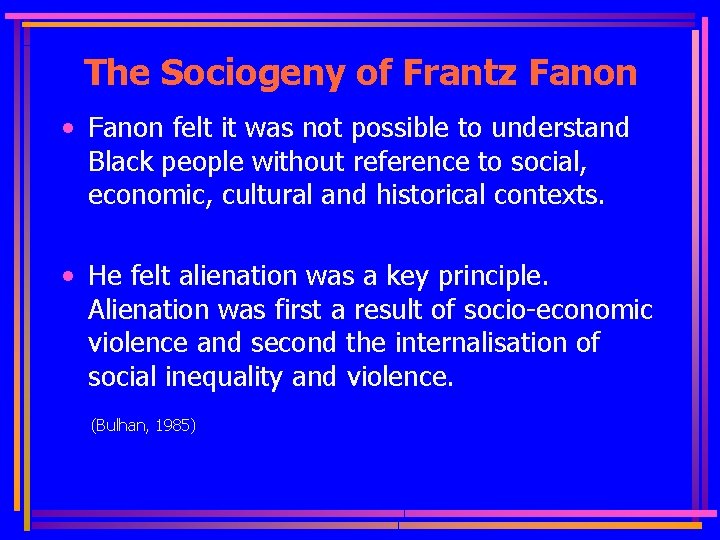The Sociogeny of Frantz Fanon • Fanon felt it was not possible to understand